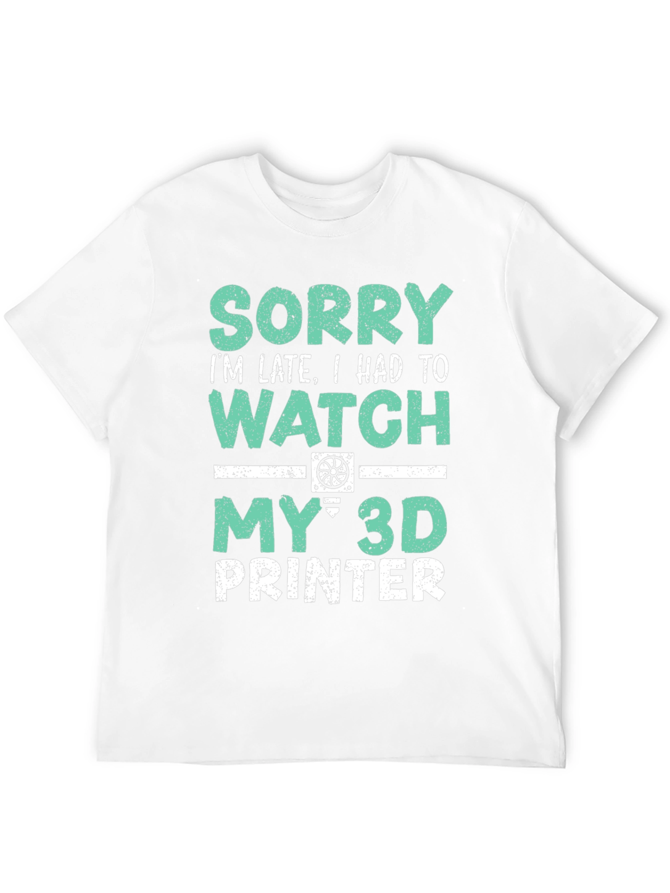 3D Printer T-Shirt - Sorry Im Late Tee