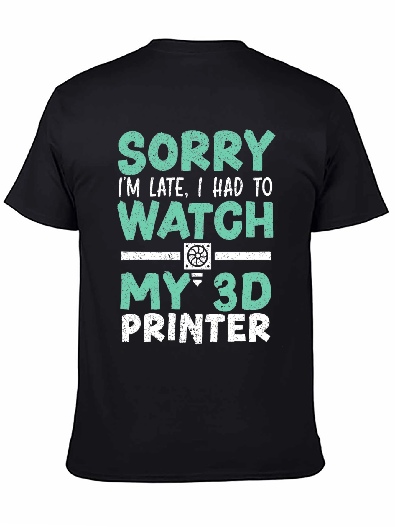 3D Printer T-Shirt - Sorry Im Late Tee