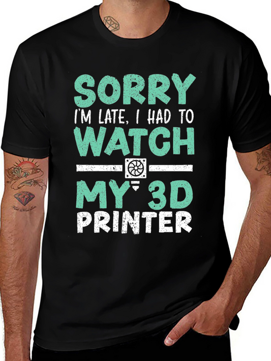 3D Printer T-Shirt - Sorry Im Late Tee